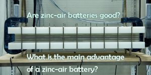 锌空气电池好吗-锌空气电池的主要优势是什么？