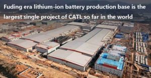 福鼎时代锂离子电池生产基地是CATL迄今为止全球最大的单体项目