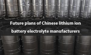 中国锂离子电池电解液制造商的未来计划