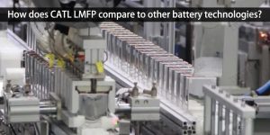 CATL LMFP与其他电池技术相比如何